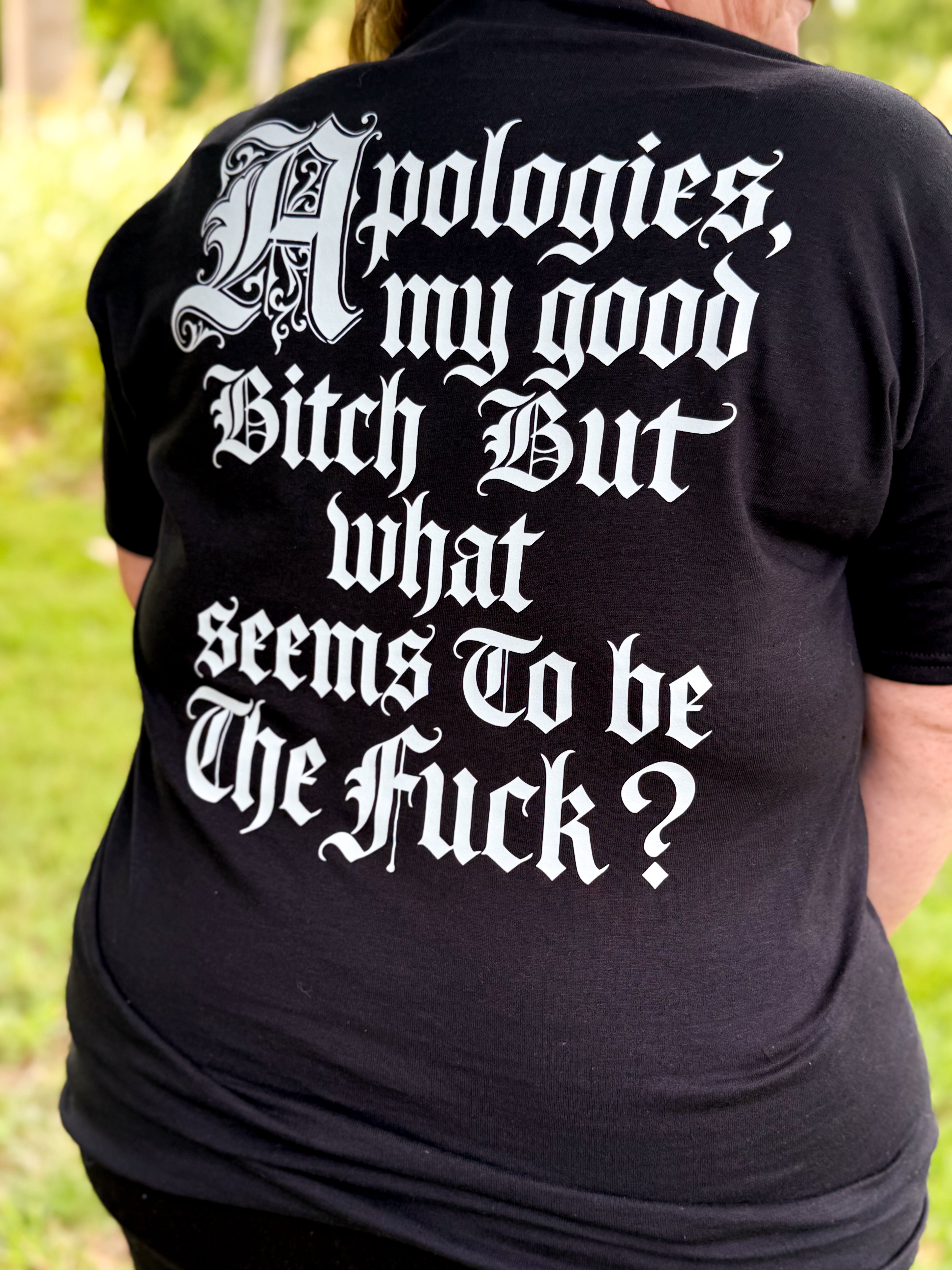 Apologies my good bitch, but what seems to be the fuck?