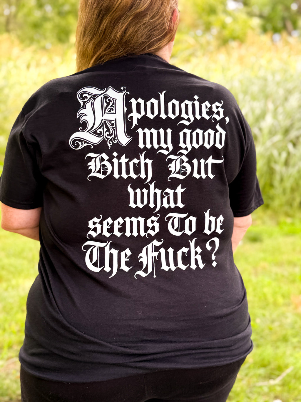 Apologies my good bitch, but what seems to be the fuck?