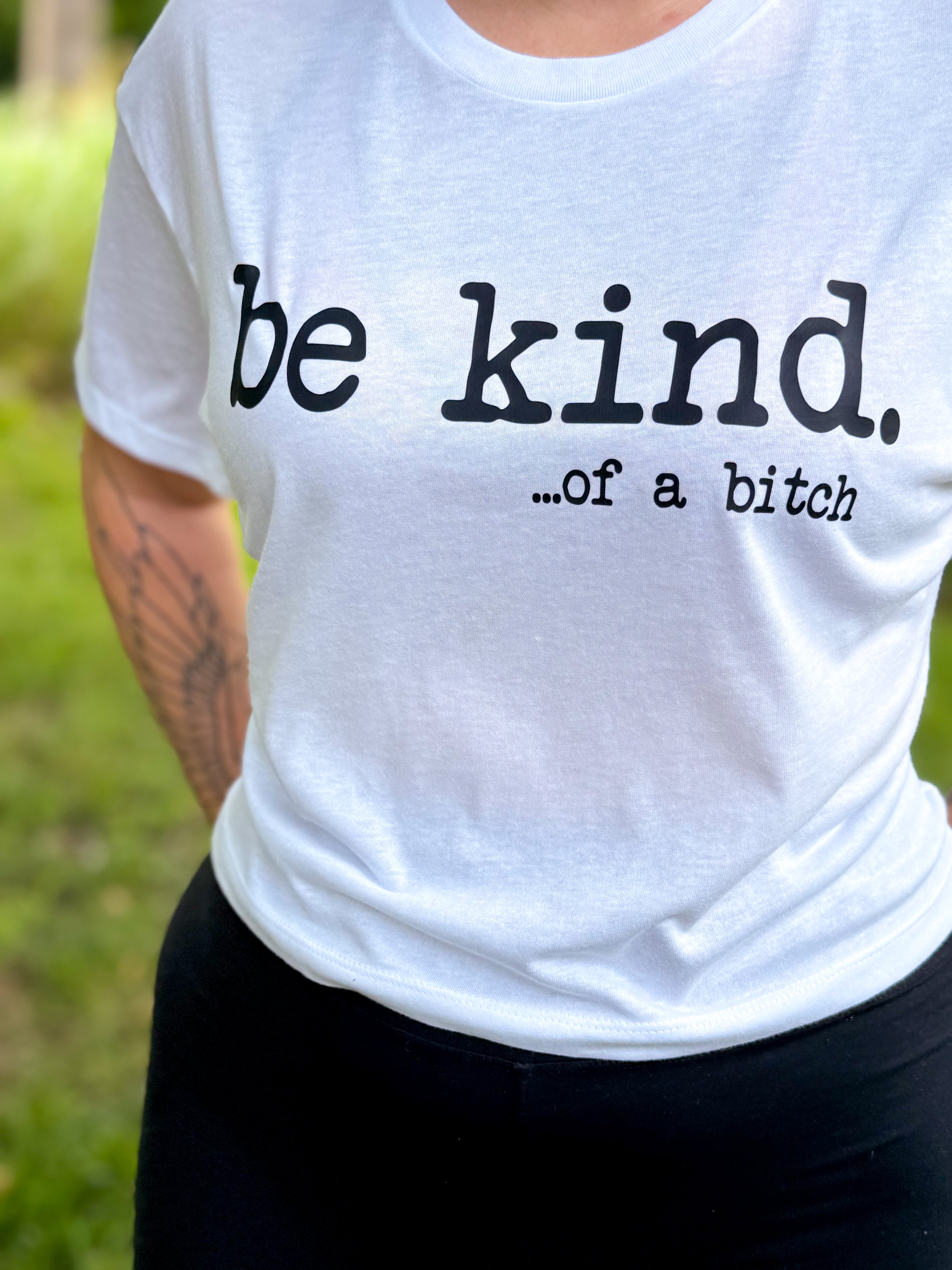 be kind...of a bitch